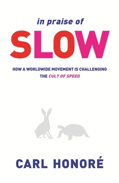 In Praise of Slow: How a Worldwide Movement is Challenging the Cult of Speed Lifestyle