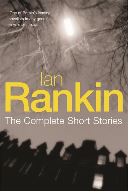 Ian Rankin: The Complete Short Stories: A Good Hanging, Beggars Banquet, Atonement Essays & Short Stories