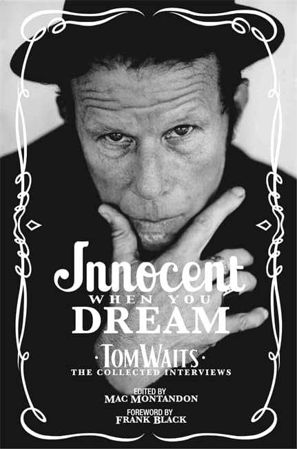 Innocent When You Dream: Tom Waits - The Collected Interviews Arts & Music