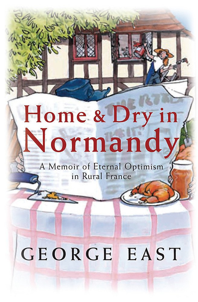 Home & Dry in Normandy: A Memoir Of Eternal Optimism In Rural France (The Hungry Student) Personalities Books