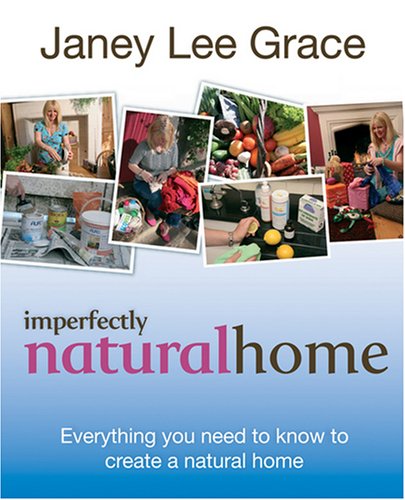 Imperfectly Natural Home: Everything You Need to Know to Create a Healthy, Natural Home Home & Household