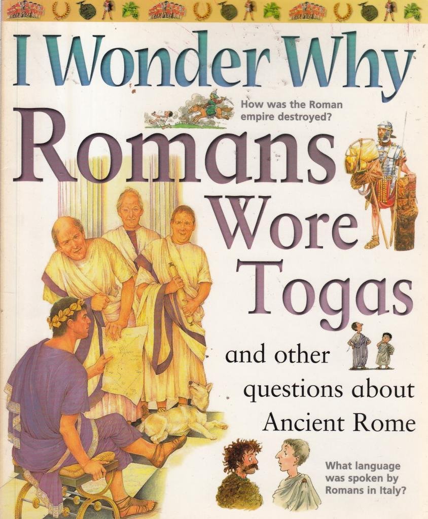 I Wonder Why Romans Wore Togas and Other Questions About Ancient Rome (I Wonder Why S.) Non-fiction