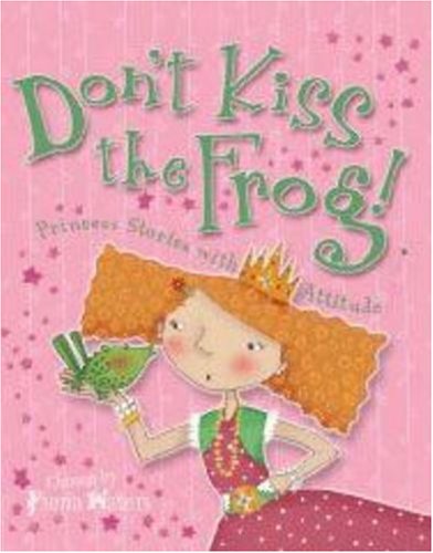 Don't Kiss The Frog!: Princess Stories With Attitude book