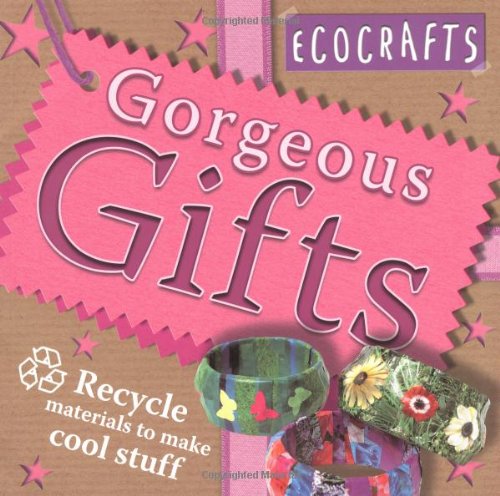 Gorgeous Gifts: Use Recycled Materials to Make Cool Crafts (Ecocrafts S.) book