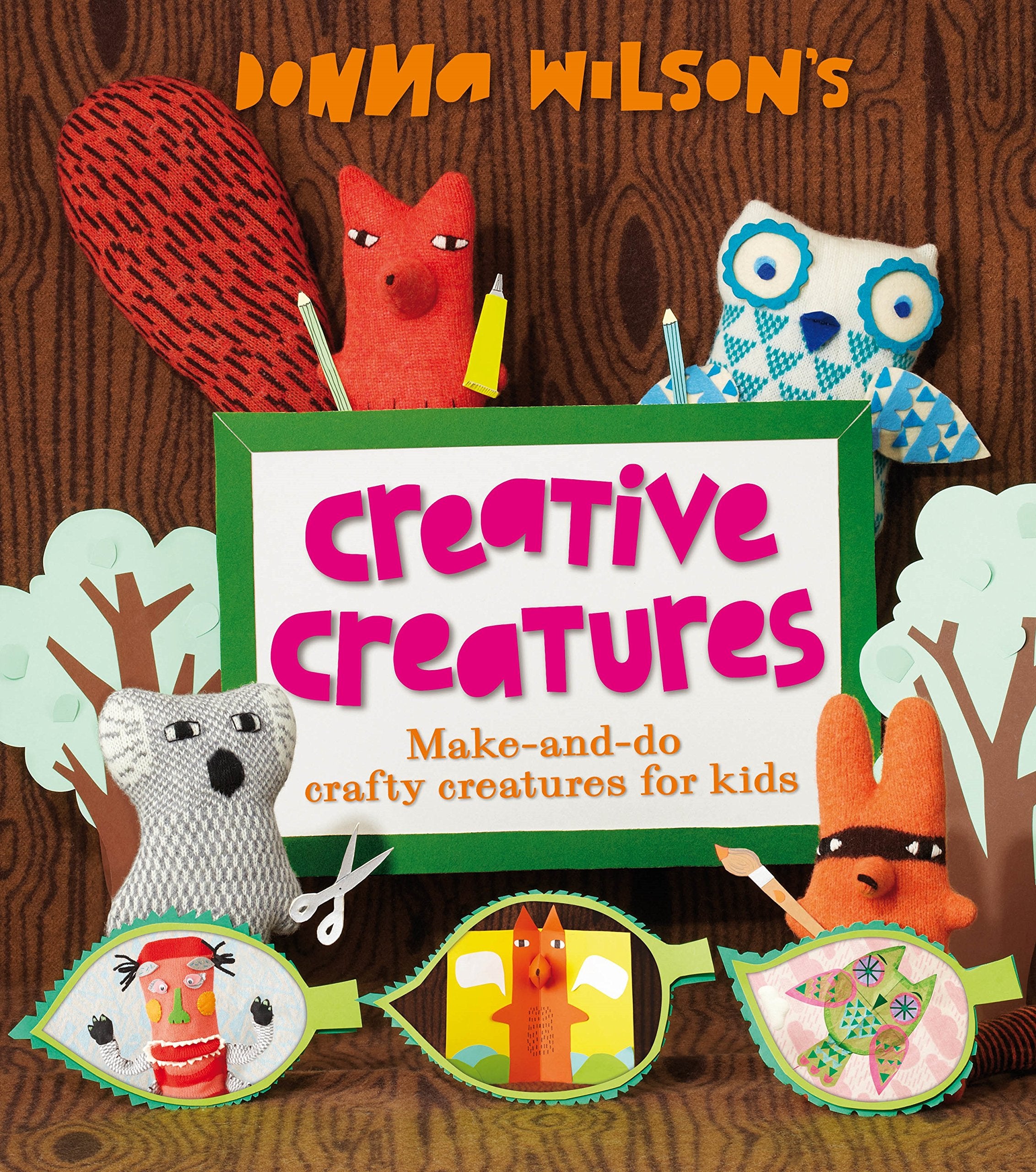 Donna Wilson's Creative Creatures: A Step-by-Step Guide to Making Your Own Creations Non-fiction