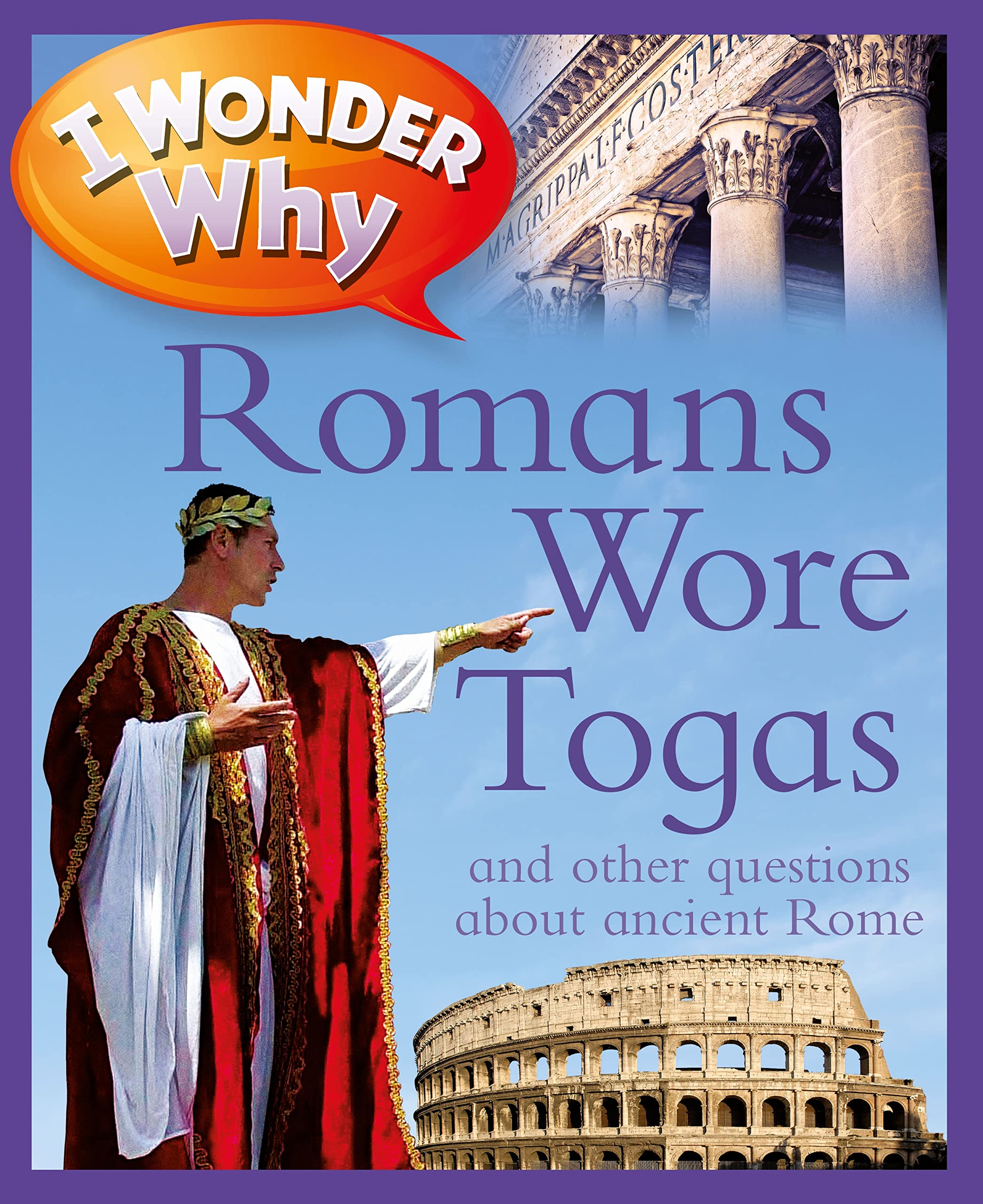 I Wonder Why Romans Wore Togas: And Other Questions About Rome book