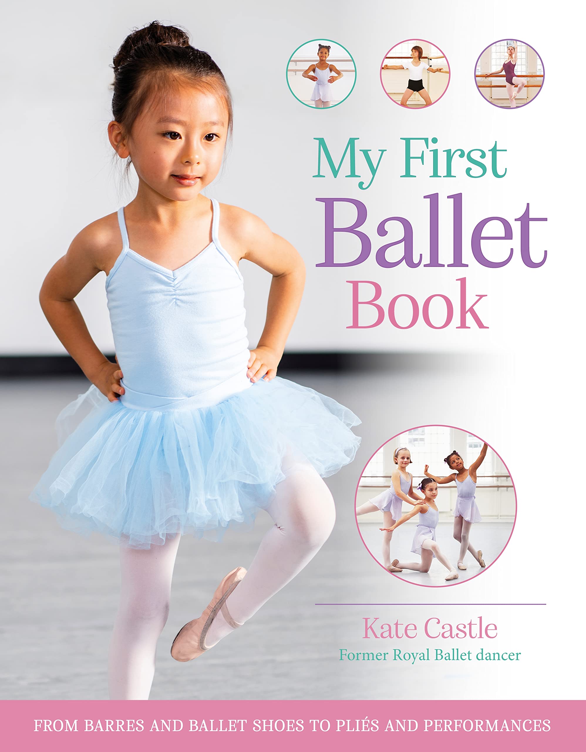 My First Ballet Book: From Barres and Ballet Shoes to Pliés and Performances Health, Nutrition & Fitness