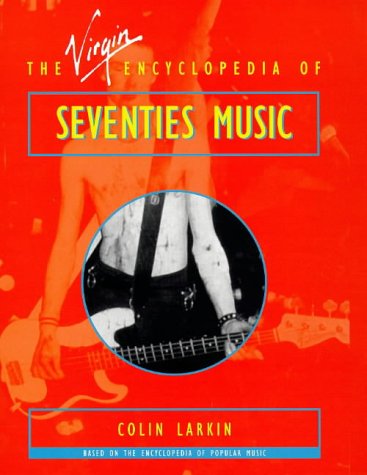 The Virgin Encyclopedia of Seventies Music: Based on the Encyclopedia of Popular Music (Virgin Encyclopedias of Popular Music Series) Arts & Music