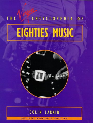 The Virgin Encyclopedia of Eighties Music: Based on the Encyclopedia of Popular Music. Arts & Music
