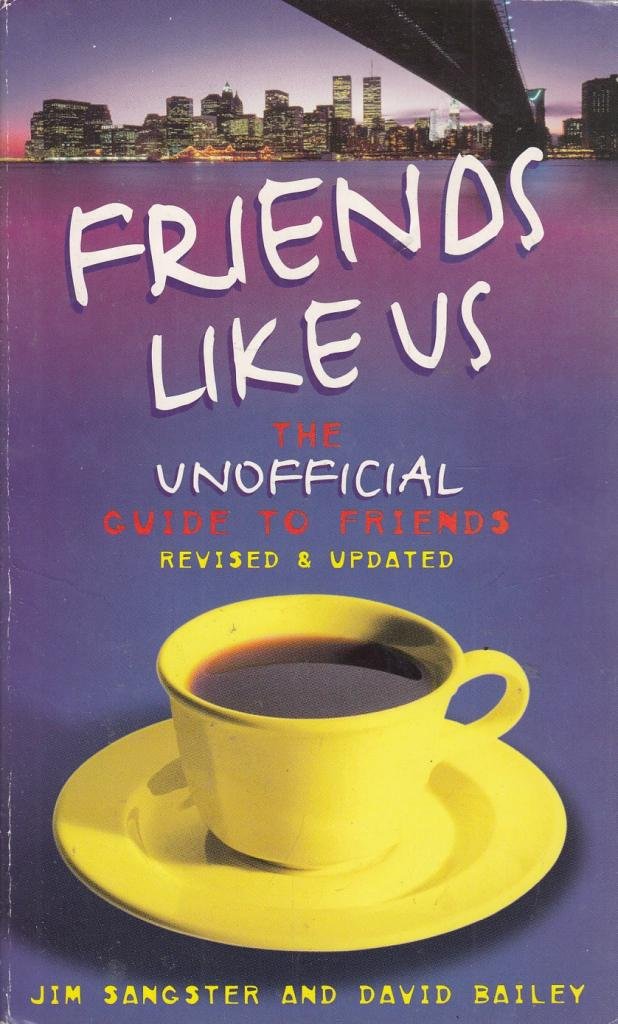 Friends Like Us: The Unofficial Guide to "Friends" Film, Art & Culture