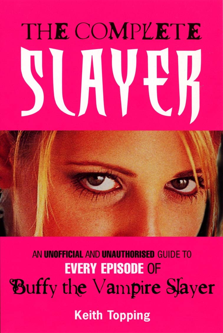 The Complete Slayer: An Unofficial and Unauthorized Guide to Every Episode of Buffy the Vampire Slayer: An unoffical and unauthorised guide to every episode of Buffy the Vampire Slayer Film, Art & Culture