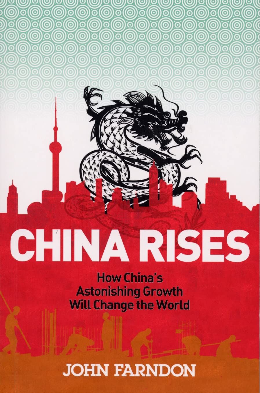 China Rises: How China's Astonishing Growth Will Change the World. John Farndon Business, Finance & Career