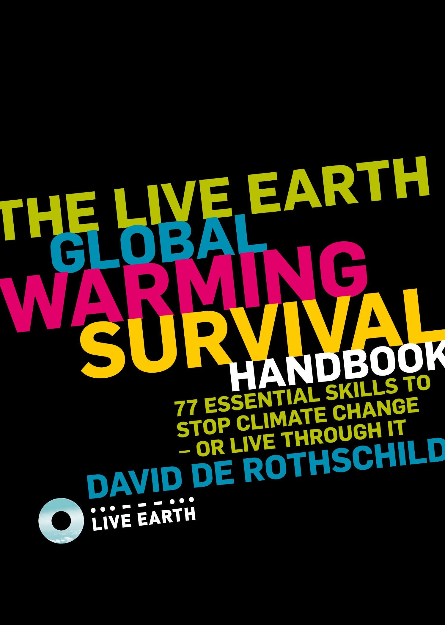 The Live Earth Global Warming Survival Handbook: 77 Essential Skills to Stop Climate Change or Live Through It book