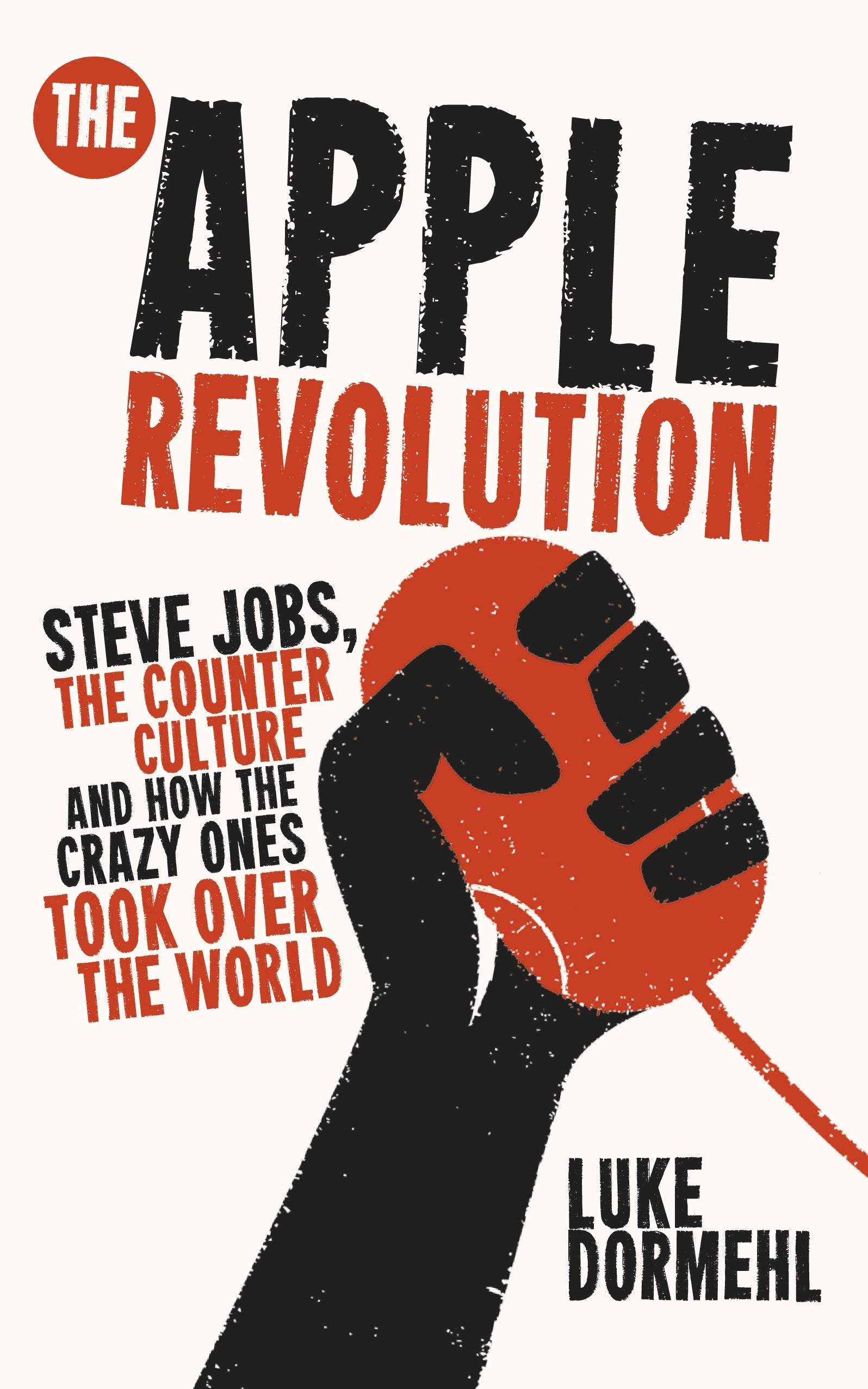 The Apple Revolution: Steve Jobs, the Counterculture and How the Crazy Ones Took over the World Business, Finance & Career