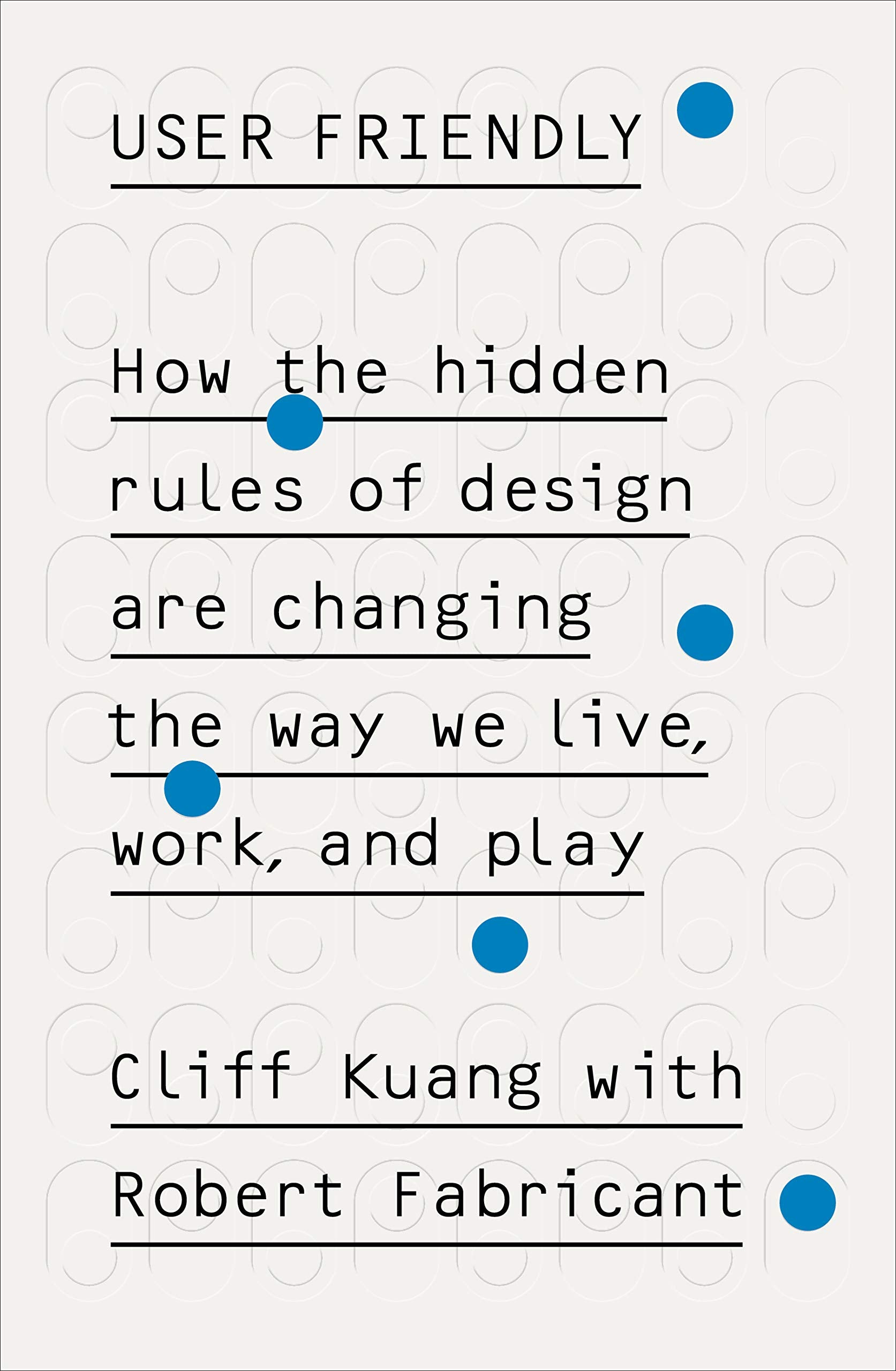 User Friendly: How the Hidden Rules of Design are Changing the Way We Live, Work & Play Business, Finance & Career