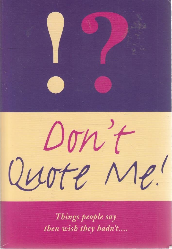 Don't Quote Me: Things People Say Then Wish They Hadn't General education