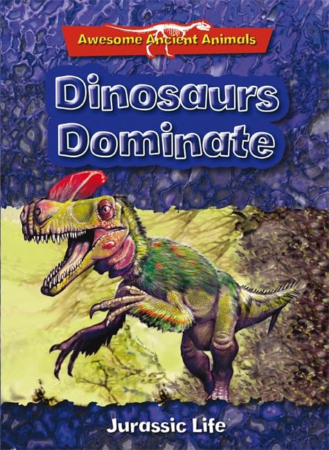 Dinosaurs Dominate: Jurassic Life (Awesome Ancient Animals) Non-fiction