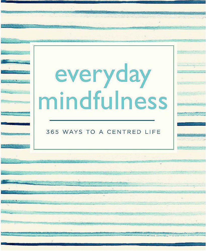 Everyday Mindfulness: 365 Ways to a Centred Life (365 Ways to Everyday...) Living & Furnishing