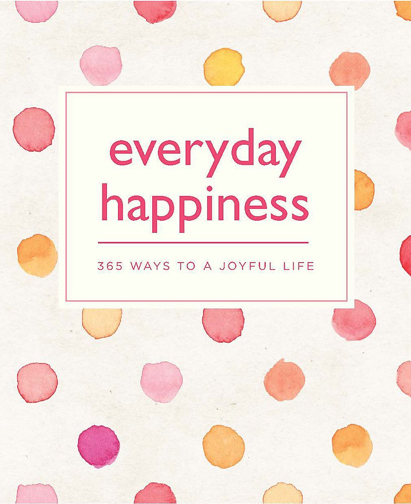 Everyday Happiness: 365 Ways to a Joyful life (365 Ways to Everyday...) Living & Furnishing