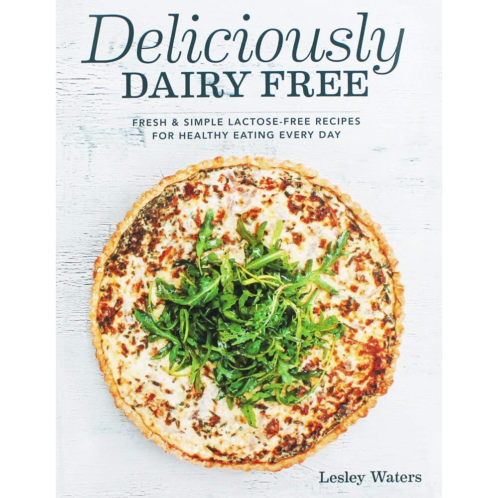 Deliciously Dairy Free: Fresh & Simple Lactose-Free Recipes for Healthy Eating Every Day book