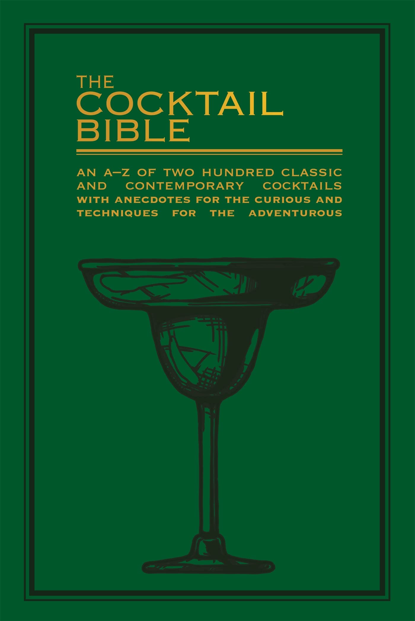 The Cocktail Bible: An A-Z of two hundred classic and contemporary cocktail recipes, with anecdotes for the curious and tips and techniques for the adventurous Leisure, Home & Garden