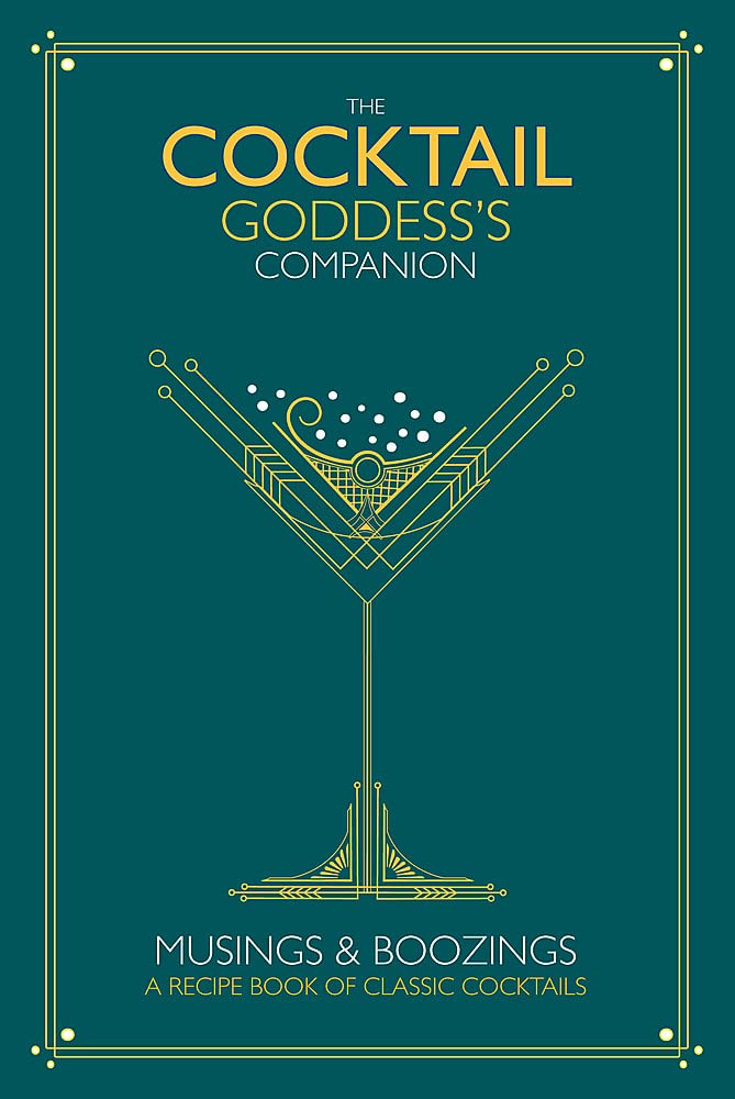 The Cocktail Goddess's Companion: Musings and boozings Leisure, Home & Garden