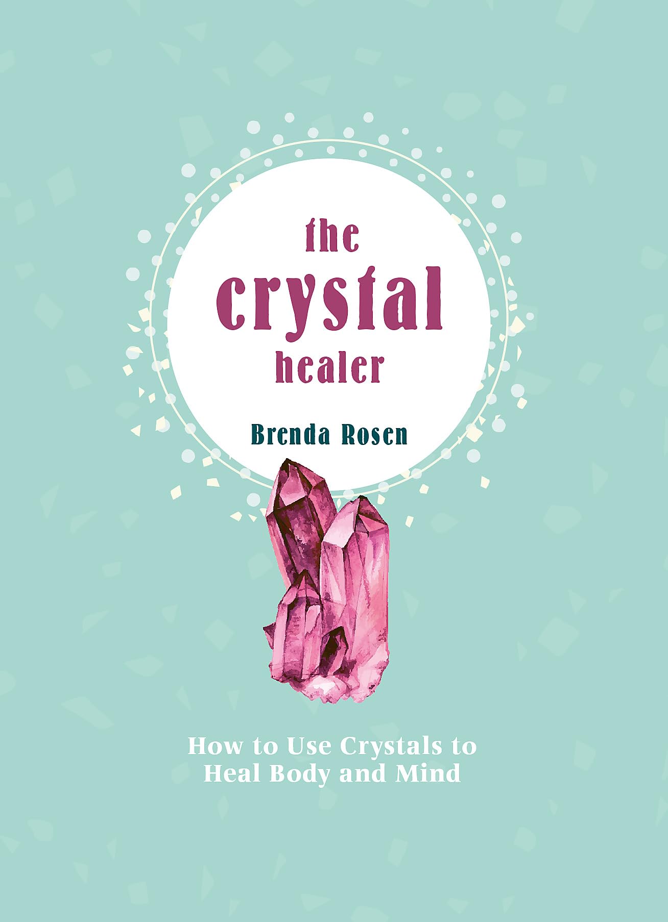The Crystal Healer: How to Use Crystals to Heal Body and Mind (Crystals for Beginners) Health, Nutrition & Fitness