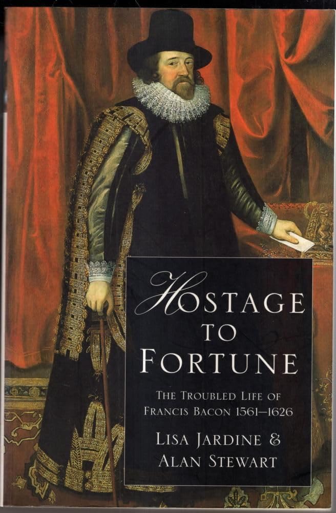 Hostage to Fortune: Troubled Life of Francis Bacon (1561-1626) book