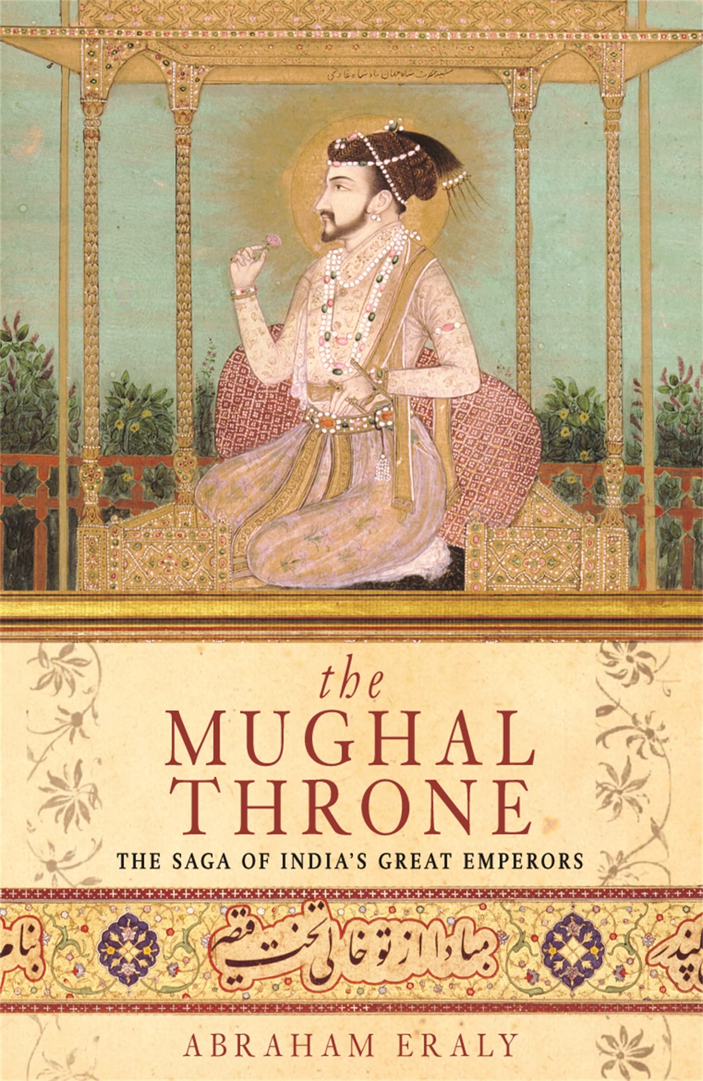 The Mughal Throne: The Saga of India's Great Emperors Politics & History