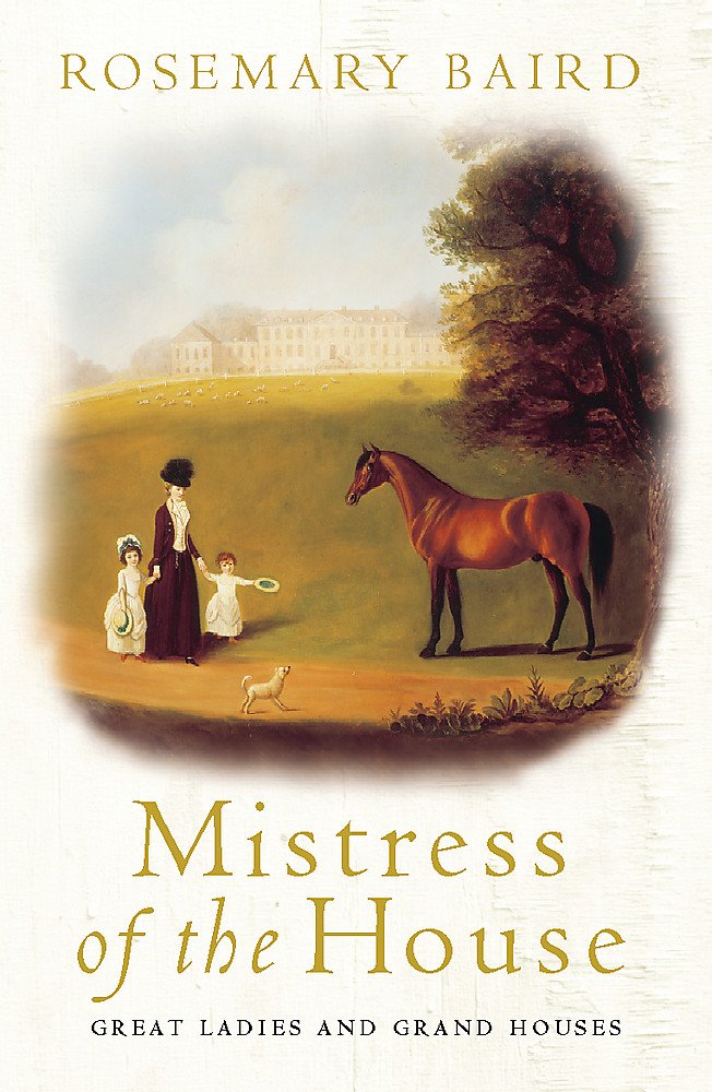 Mistress of the House: Great Ladies and Grand Houses 1670-1830 Inspiring women Books