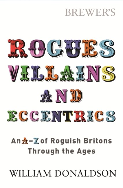 Brewer's Rogues, Villains and Eccentrics: An A-Z of Roguish Britons Through the Ages Memories