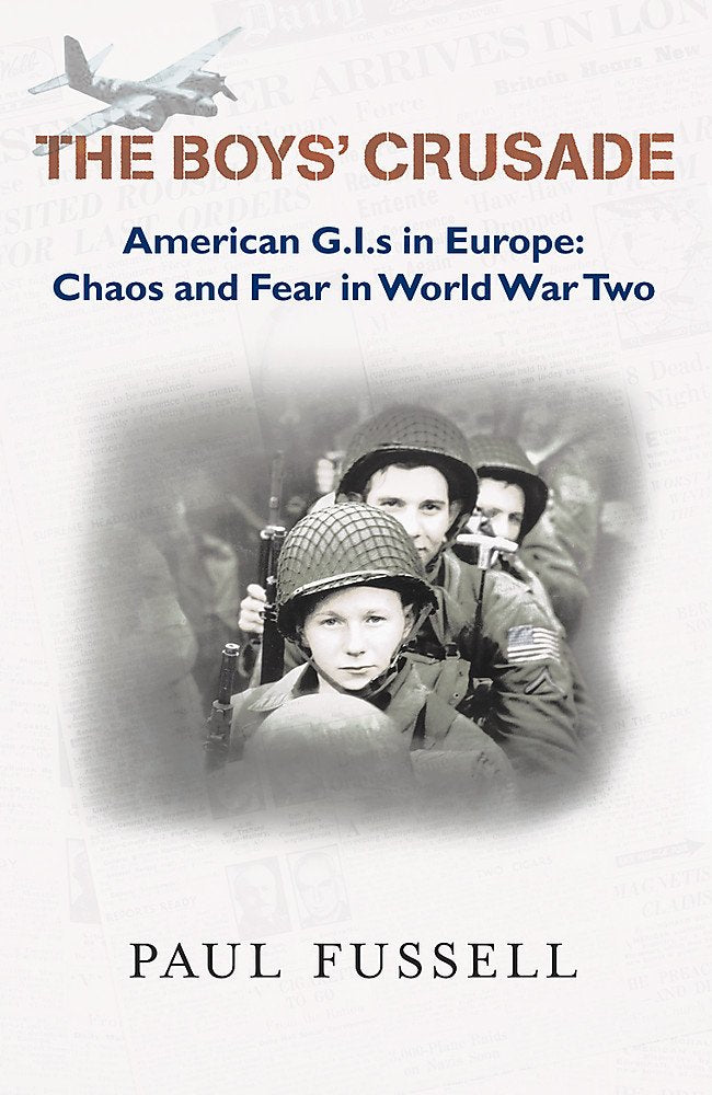 The Boys' Crusade: American G.I.s in Europe: Chaos and Fear in World War Two Politics & History