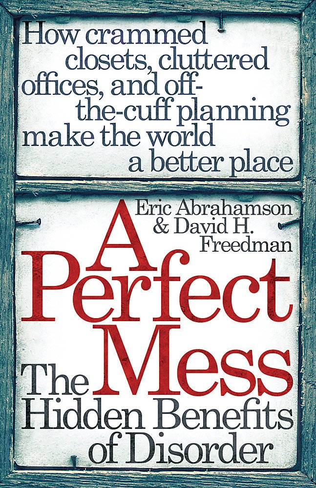 A Perfect Mess: The Hidden Benefits of Disorder Business, Finance & Career
