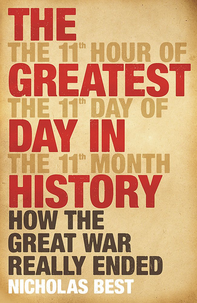 The Greatest Day In History: How The Great War Really Ended Politics & History
