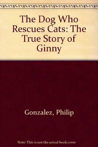 The Dog Who Rescues Cats: The True Story of Ginny Pets