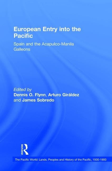 European Entry into the Pacific: Spain and the Acapulco-Manila Galleons (The Pacific World : Lands, Peoples and History of the Pacific, 1500-1900, Volume 4) Business, Finance & Career