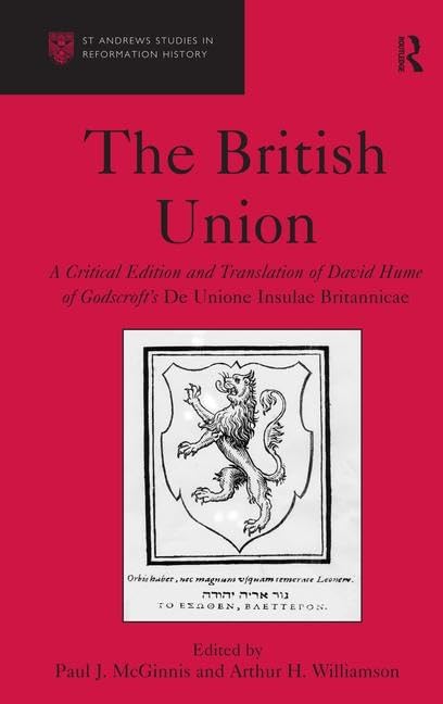 The British Union: A Critical Edition and Translation of David Hume of Godscroft's De Unione Insulae Britannicae book