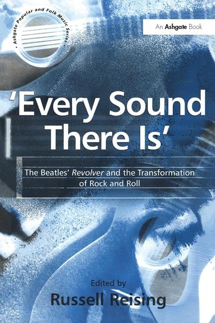 Every Sound There Is': The Beatles' Revolver and the Transformation of Rock and Roll (Ashgate Popular and Folk Music Series) Social Sciences