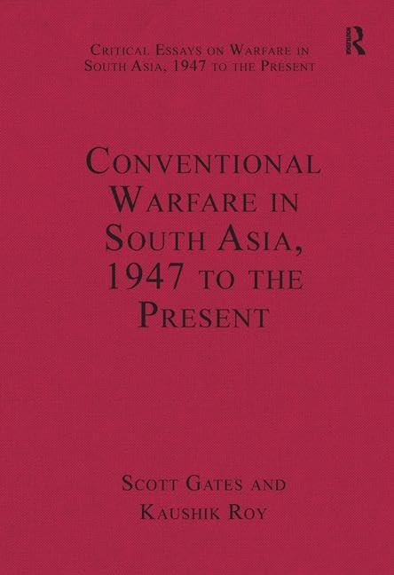 Conventional Warfare in South Asia, 1947 to the Present (Critical Essays on Warfare in South Asia, 1947 to the Present) Social Sciences