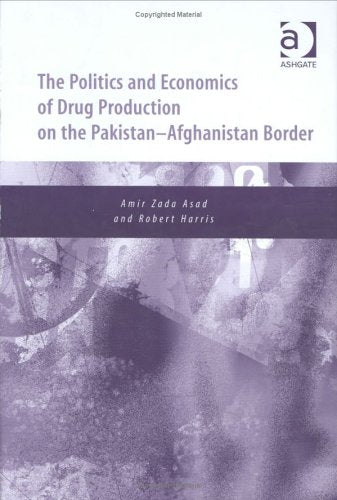 The Politics and Economics of Drug Production on the Pakistan Afghanistan Border: Implications for a Globalized World Law