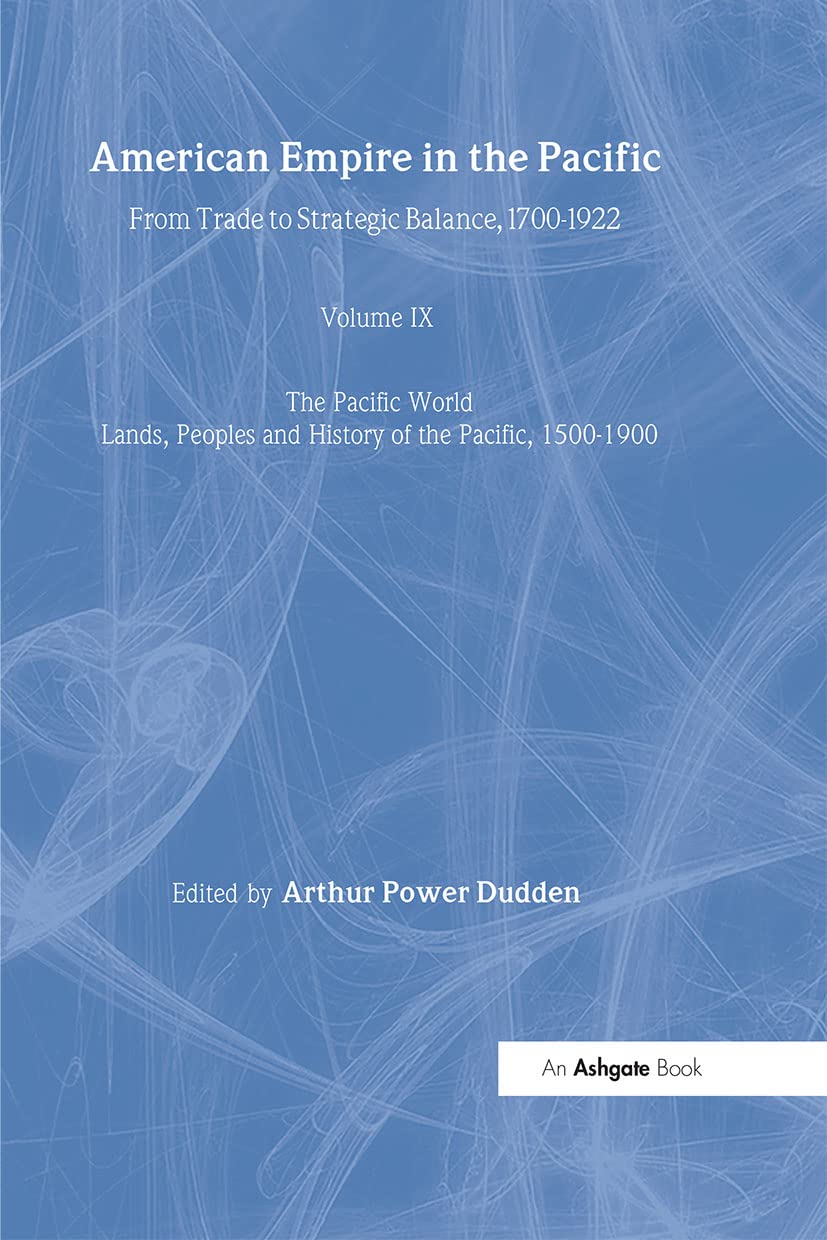 American Empire in the Pacific: From Trade to Strategic Balance, 1700-1922 (The Pacific World, Band 9) Social Sciences