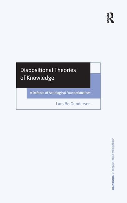 Dispositional Theories of Knowledge: A Defence of Aetiological Foundationalism (Ashgate New Critical Thinking in Philosophy) Philosophy