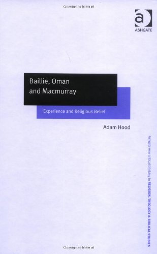 Baillie, Oman, and Macmurray: Experience and Religious Belief (Ashgate New Critical Thinking in Religion, Theology, and Biblical Studies) Philosophy
