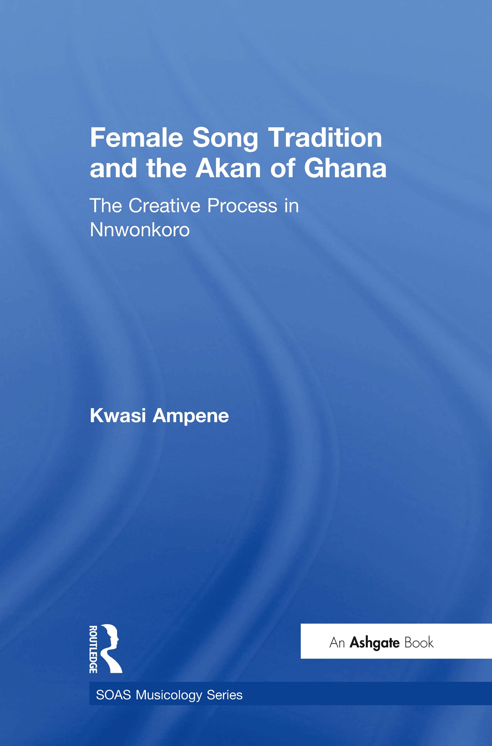 Female Song Tradition and the Akan of Ghana: The Creative Process in Nnwonkoro (Soas Musicology Series) Arts & Music