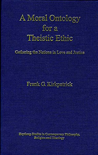 A Moral Ontology for a Theistic Ethic: Gathering the Nations in Love and Justice (HEYTHROP STUDIES IN CONTEMPORARY PHILOSOPHY, RELIGION AND THEOLOGY) Philosophy