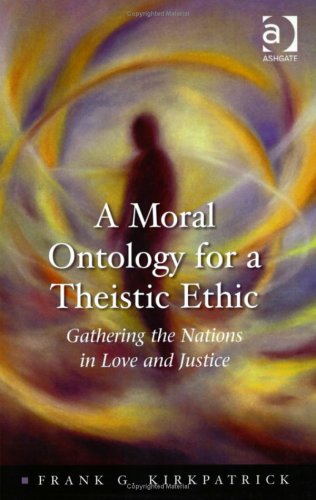 A Moral Ontology for a Theistic Ethic: Gathering the Nations in Love and Justice (Heythrop Studies in Contemporary Philosophy, Religion, and Theology) Philosophy