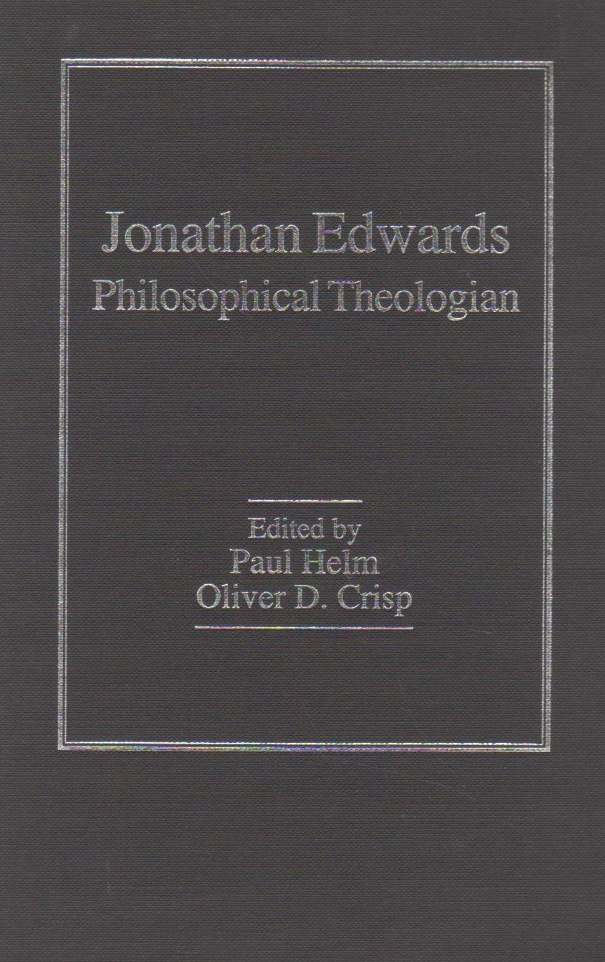 Jonathan Edwards: Philosophical Theologian: Philsophical Theologian Philosophy