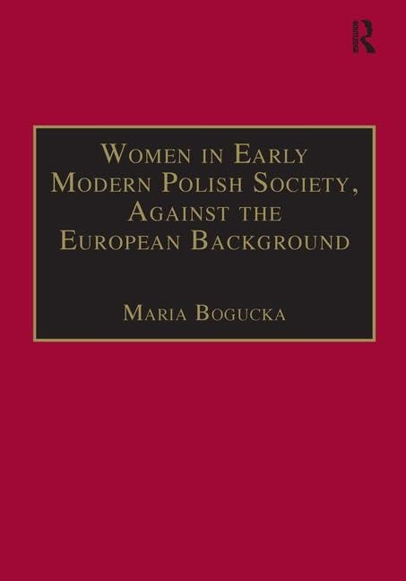 Women in Early Modern Polish Society, Against the European Background (Early Modern History 1500-1800 S) Books