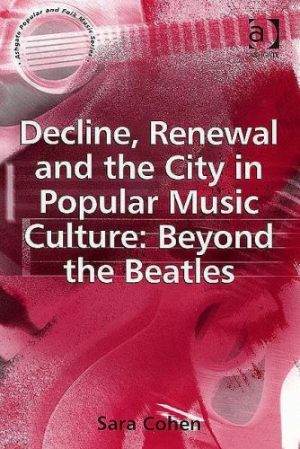 Decline, Renewal And the City in Popular Music Culture: Beyond the Beatles (Ashgate Popular And Folk Music Series) Social Sciences