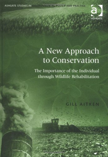 A New Approach to Conservation: The Importance of the Individual Through Wildlife Rehabilitation (Ashgate Studies in Environmental Policy and Practice) Mathematics